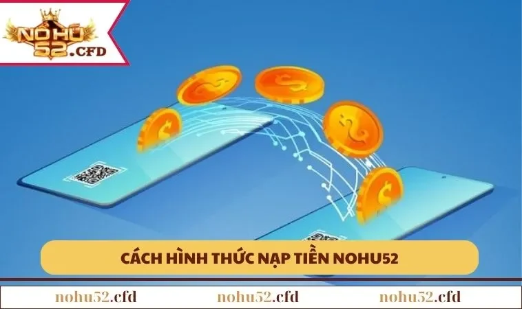 cac hinh thuc nap tien nohu52 1 Cách hình thức nạp tiền NOHU52