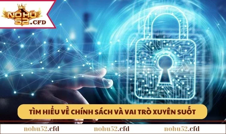 chinh sach bao mat nohu52 tim hieu Tìm hiểu về chính sách và vai trò xuyên suốt