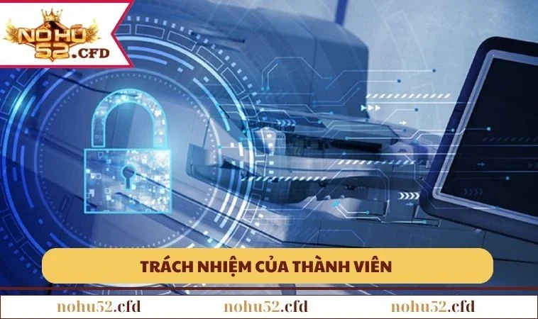 chinh sach bao mat nohu52 trach nhiem Trách nhiệm của thành viên trong việc bảo mật an toàn