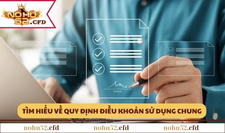 dieu khoan su dung nohu52 tim hieu Tìm hiểu về các quy định điều khoản sử dụng chung