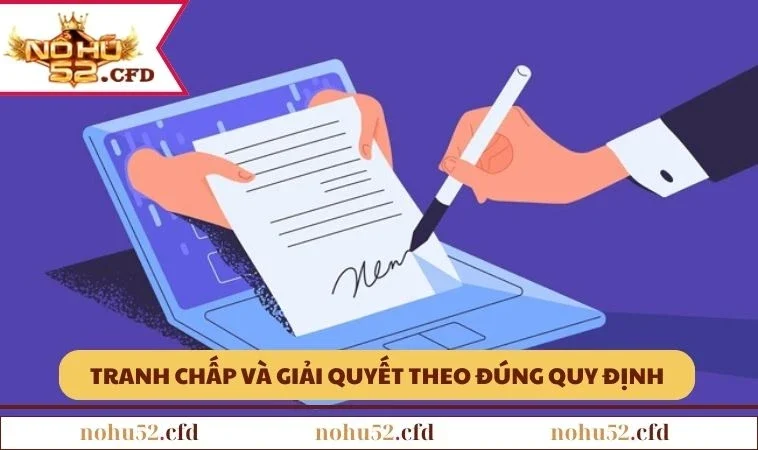 dieu khoan su dung nohu52 tranh chap Tranh chấp và cách giải quyết theo đúng quy định