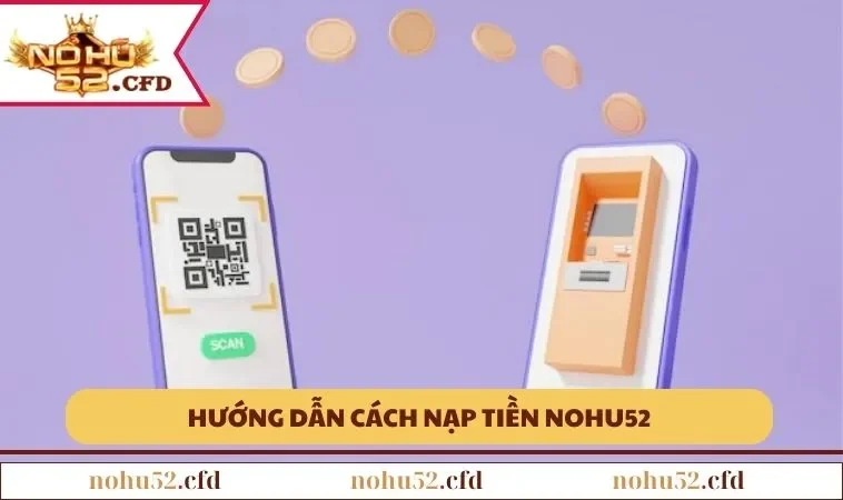 huong dan nap tien nohu52 1 Hướng dẫn cách nạp tiền NOHU52