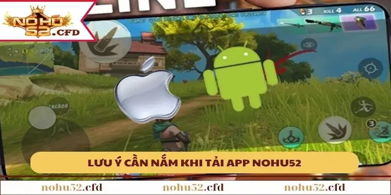 luu y tai app can nam Những lưu ý cần nắm khi tải ứng dụng NOHU52 về máy