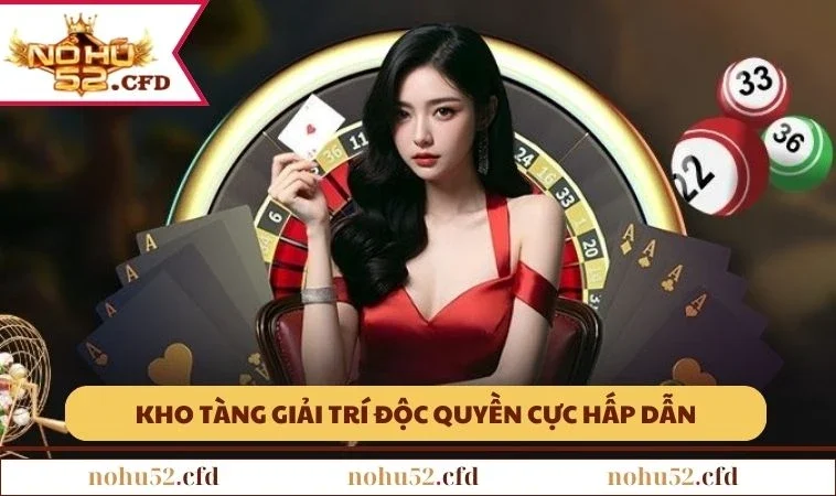 nohu52 kho giai tri Kho tàng giải trí độc quyền cực hấp dẫn chỉ có tại NOHU52