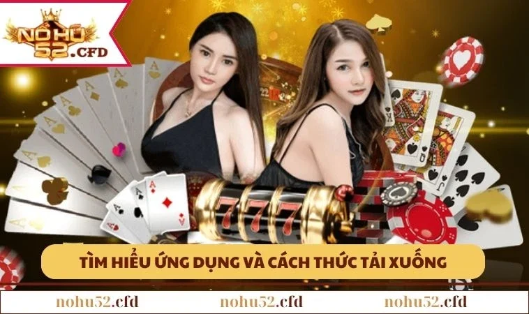 nohu52 ung dung Tìm hiểu ứng dụng và cách thức tải xuống phù hợp
