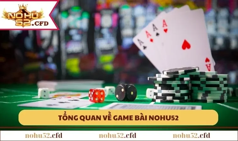 tong quan ve game bai nohu52 Tổng quan về Game Bài NOHU52