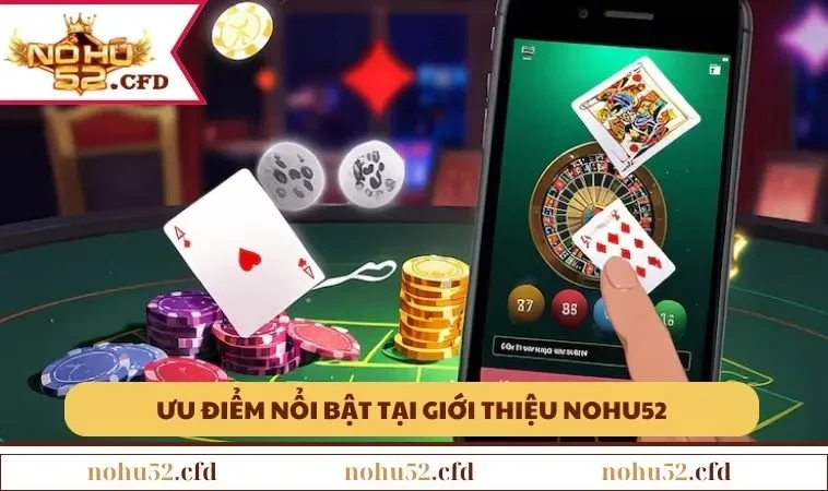 uu diem noi bat tai gioi thieu nohu52 Ưu điểm nổi bật tại giới thiệu NOHU52